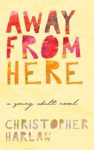 Review: Away From Here by Christopher Harlan