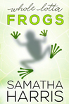Review: Whole Lotta Frogs by Samatha Harris